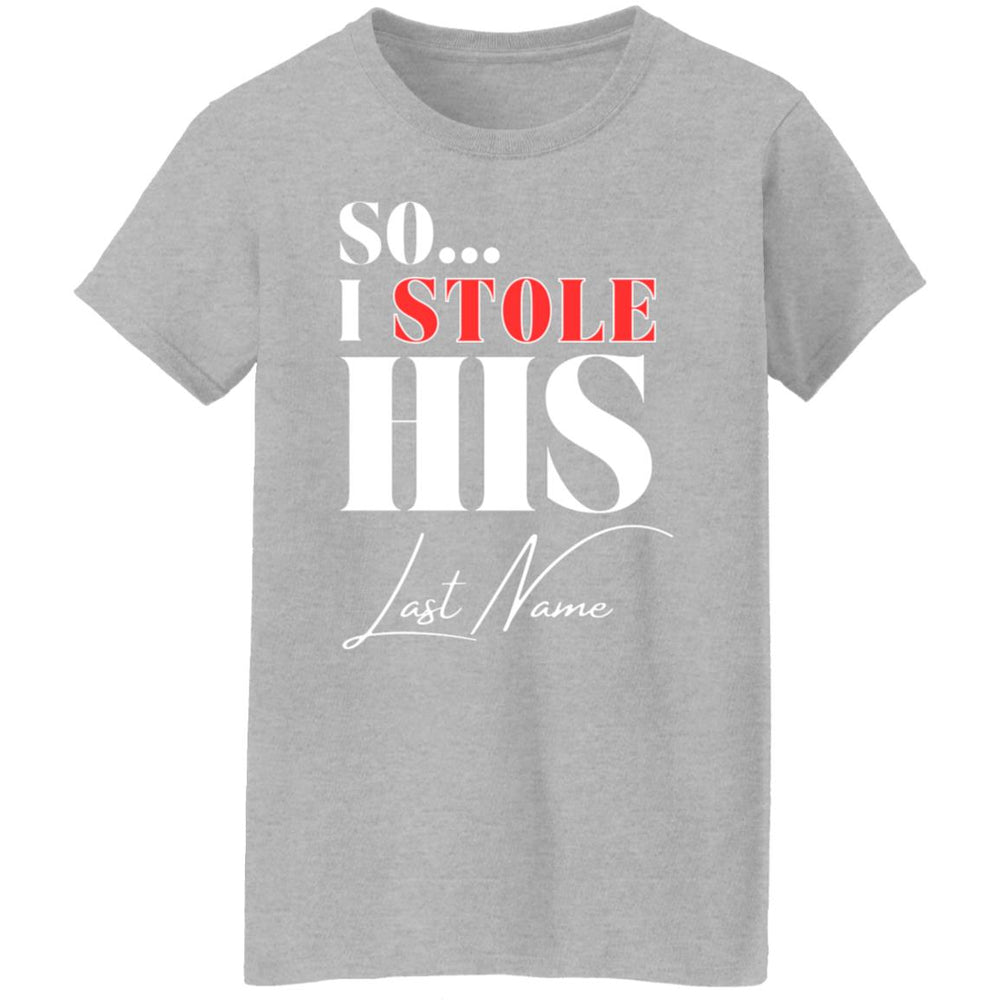I Stole His Last Name Ladies T-Shirt