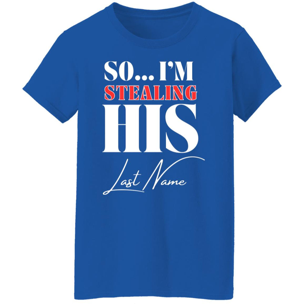 So...I'm Stealing His Last Name Ladies T-Shirt