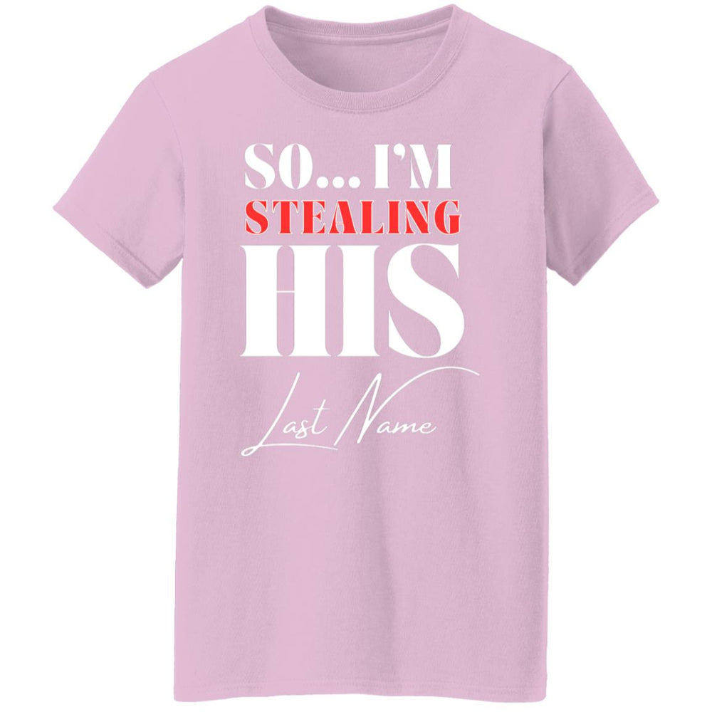 So...I'm Stealing His Last Name Ladies T-Shirt