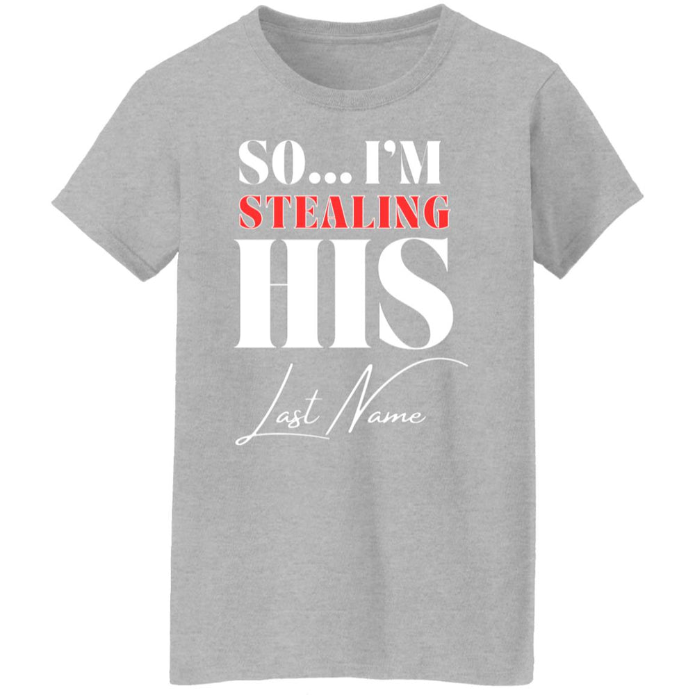 So...I'm Stealing His Last Name Ladies T-Shirt