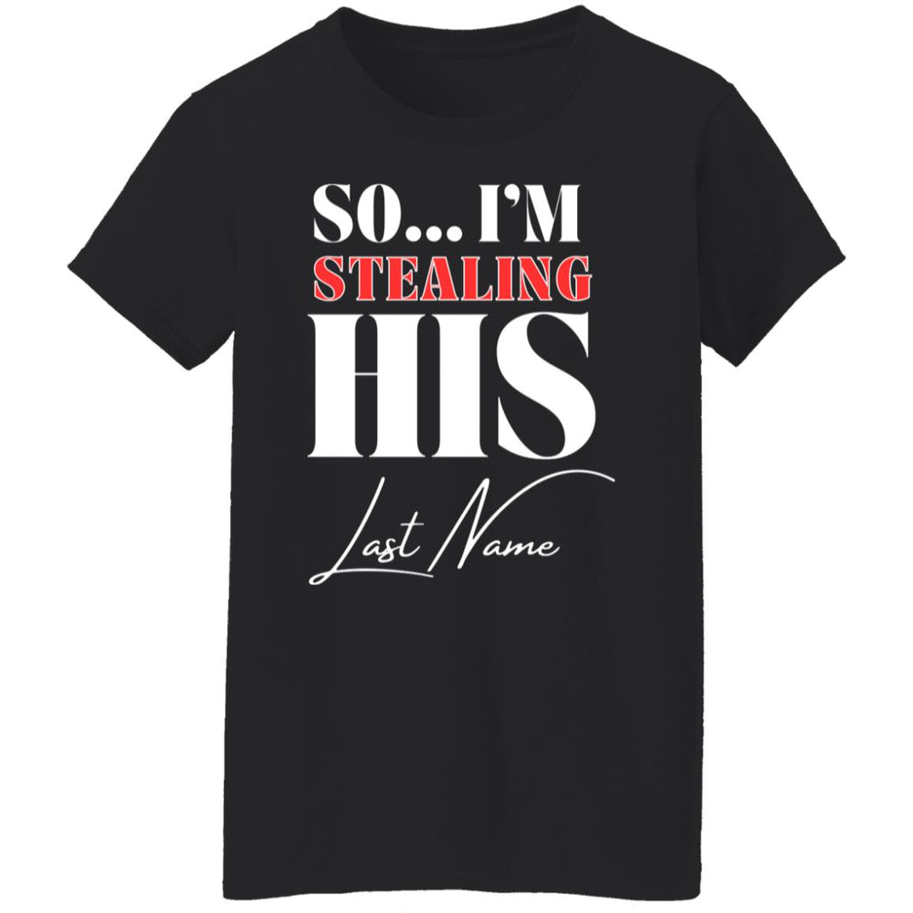 So...I'm Stealing His Last Name Ladies T-Shirt
