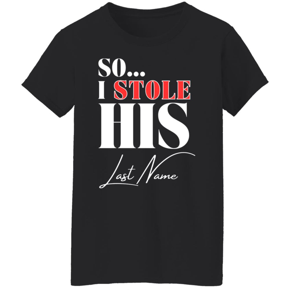 I Stole His Last Name Ladies T-Shirt