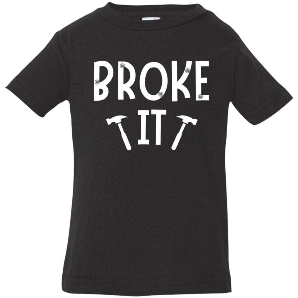Broke It Infant Bodysuit and T-Shirts